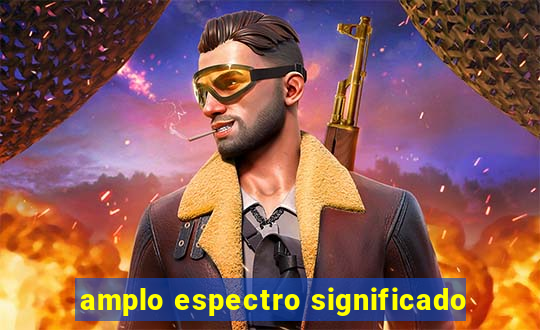 amplo espectro significado